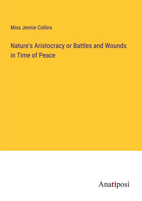 Miss Jennie Collins: Nature's Aristocracy or Battles and Wounds in Time of Peace, Buch