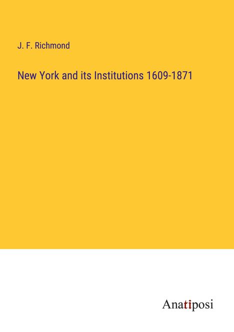 J. F. Richmond: New York and its Institutions 1609-1871, Buch