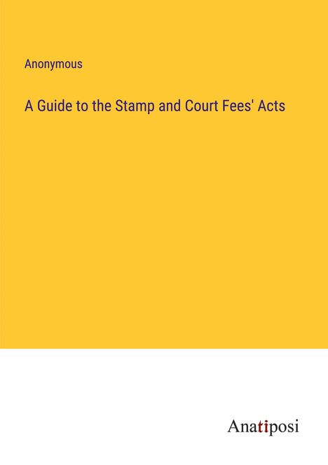 Anonymous: A Guide to the Stamp and Court Fees' Acts, Buch