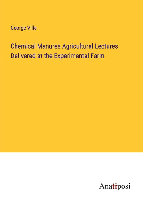 George Ville: Chemical Manures Agricultural Lectures Delivered at the Experimental Farm, Buch
