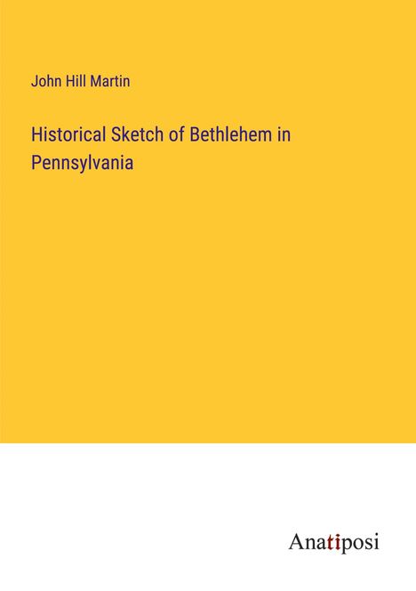 John Hill Martin: Historical Sketch of Bethlehem in Pennsylvania, Buch