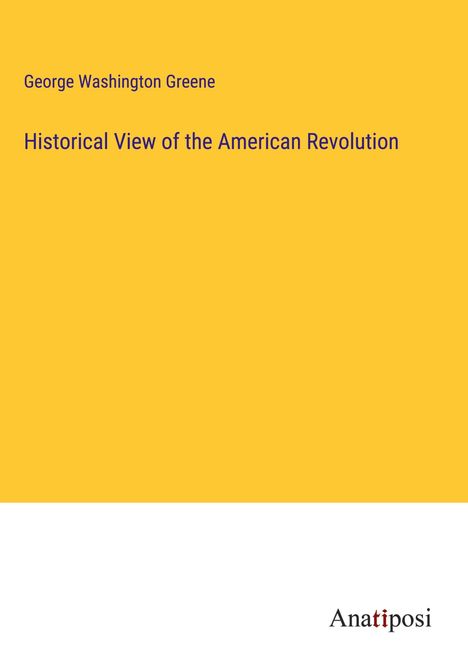 George Washington Greene: Historical View of the American Revolution, Buch