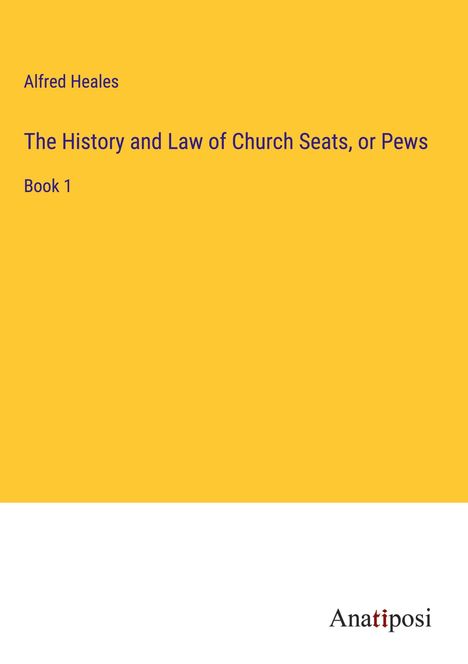 Alfred Heales: The History and Law of Church Seats, or Pews, Buch