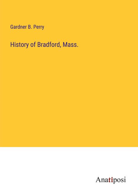 Gardner B. Perry: History of Bradford, Mass., Buch