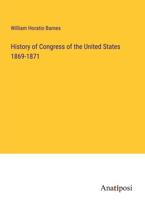 William Horatio Barnes: History of Congress of the United States 1869-1871, Buch