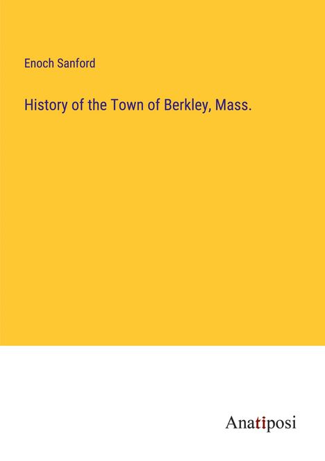 Enoch Sanford: History of the Town of Berkley, Mass., Buch