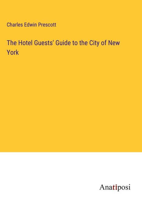 Charles Edwin Prescott: The Hotel Guests' Guide to the City of New York, Buch