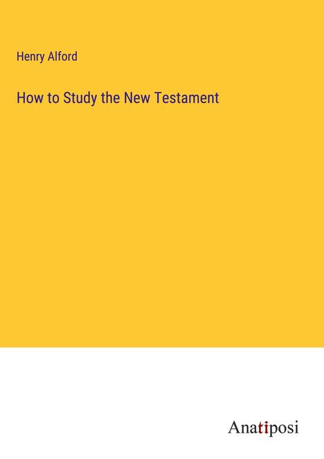 Henry Alford: How to Study the New Testament, Buch