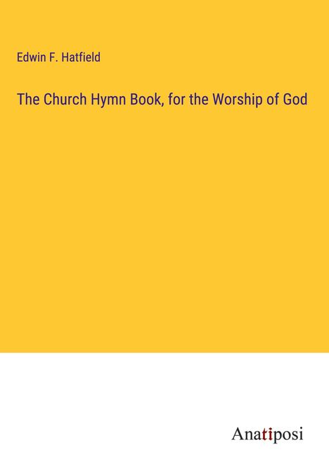 Edwin F. Hatfield: The Church Hymn Book, for the Worship of God, Buch