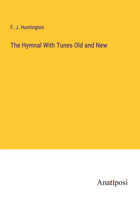 F. J. Huntington: The Hymnal With Tunes Old and New, Buch