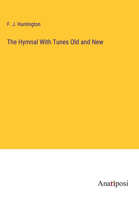 F. J. Huntington: The Hymnal With Tunes Old and New, Buch
