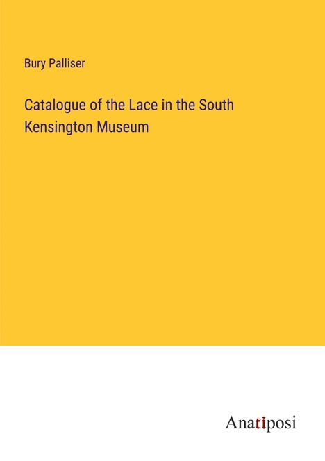 Bury Palliser: Catalogue of the Lace in the South Kensington Museum, Buch