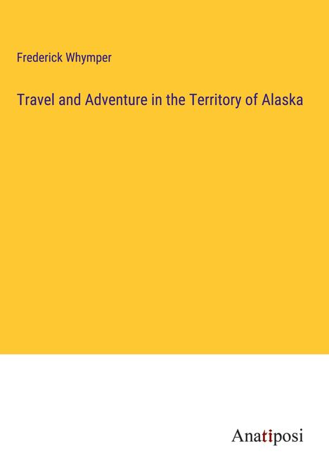 Frederick Whymper: Travel and Adventure in the Territory of Alaska, Buch