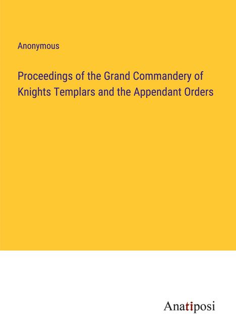 Anonymous: Proceedings of the Grand Commandery of Knights Templars and the Appendant Orders, Buch