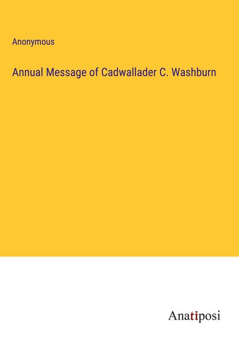 Anonymous: Annual Message of Cadwallader C. Washburn, Buch