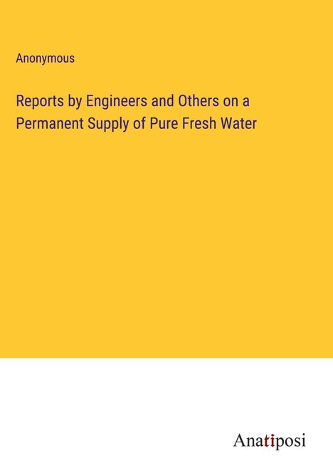 Anonymous: Reports by Engineers and Others on a Permanent Supply of Pure Fresh Water, Buch