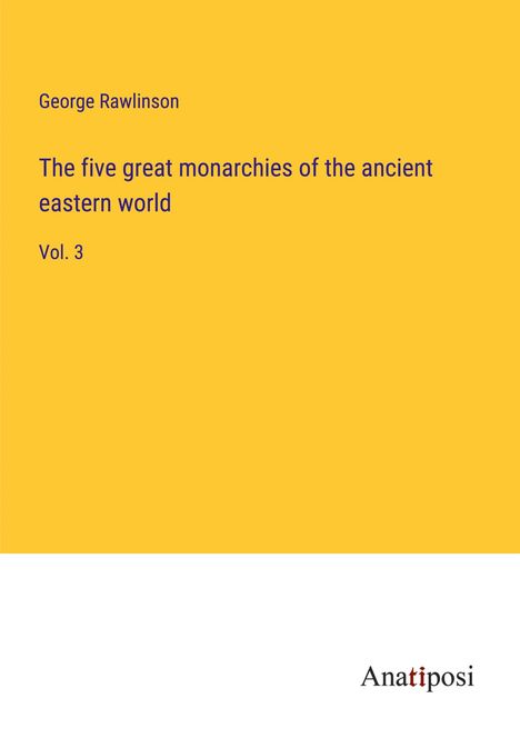 George Rawlinson: The five great monarchies of the ancient eastern world, Buch