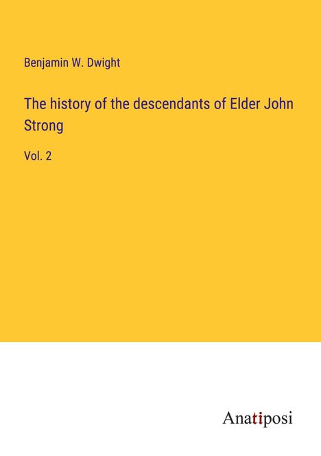 Benjamin W. Dwight: The history of the descendants of Elder John Strong, Buch