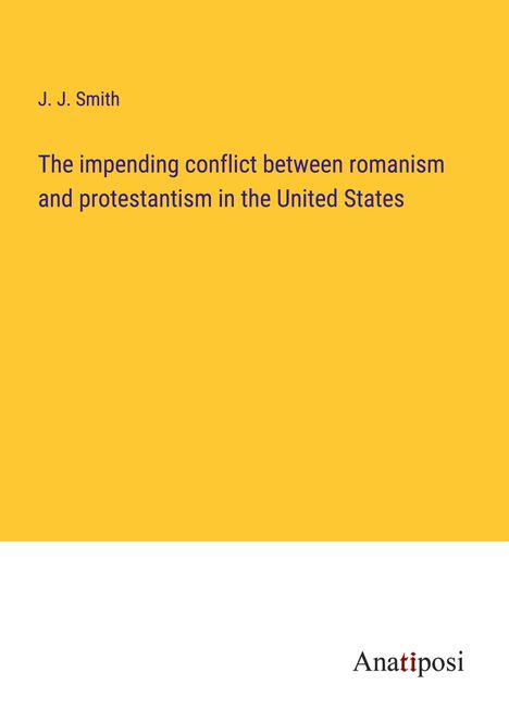 J. J. Smith: The impending conflict between romanism and protestantism in the United States, Buch
