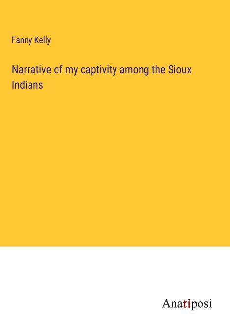 Fanny Kelly: Narrative of my captivity among the Sioux Indians, Buch