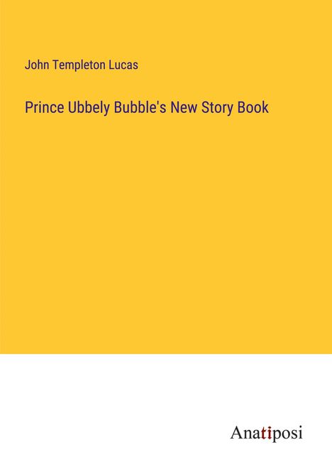 John Templeton Lucas: Prince Ubbely Bubble's New Story Book, Buch