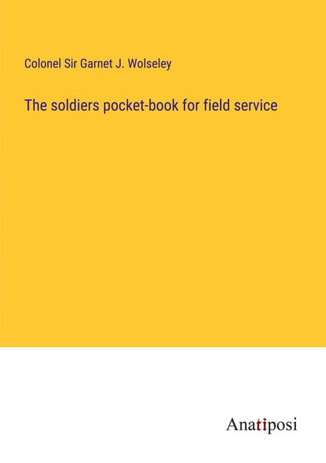 Colonel Garnet J. Wolseley: The soldiers pocket-book for field service, Buch