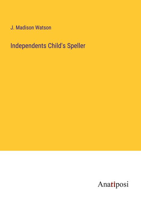 J. Madison Watson: Independents Child's Speller, Buch