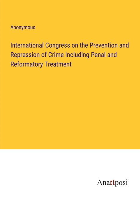 Anonymous: International Congress on the Prevention and Repression of Crime Including Penal and Reformatory Treatment, Buch