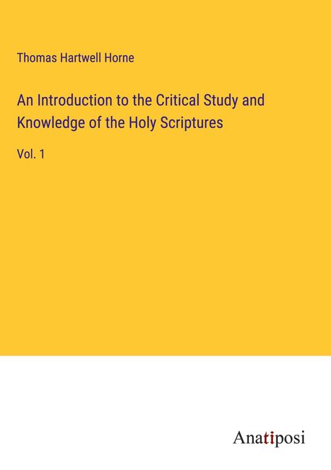 Thomas Hartwell Horne: An Introduction to the Critical Study and Knowledge of the Holy Scriptures, Buch