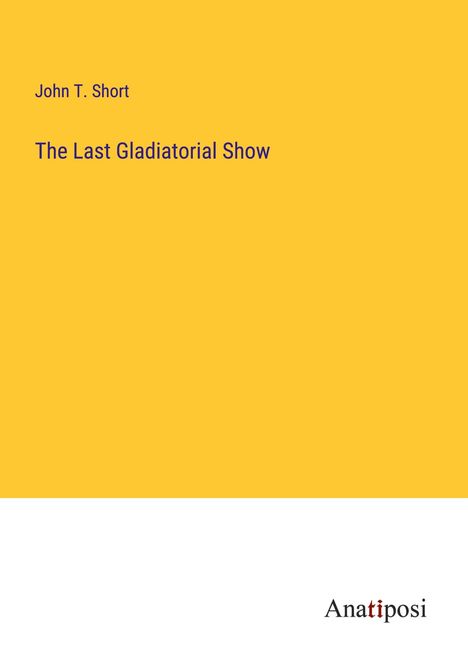 John T. Short: The Last Gladiatorial Show, Buch