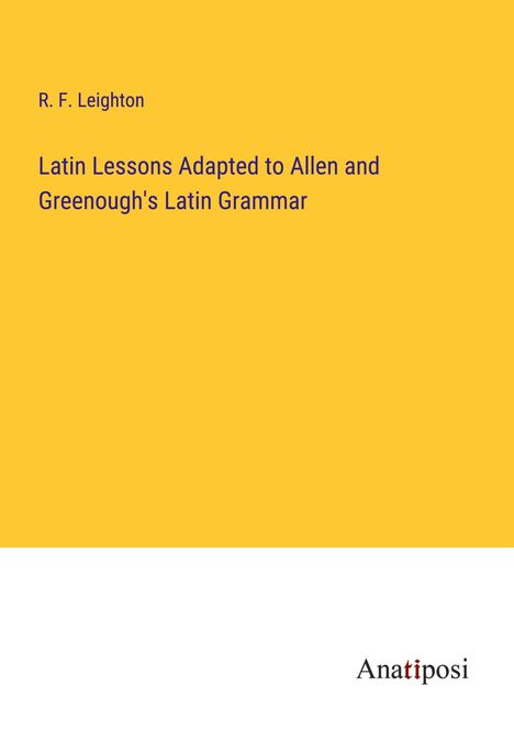 R. F. Leighton: Latin Lessons Adapted to Allen and Greenough's Latin Grammar, Buch