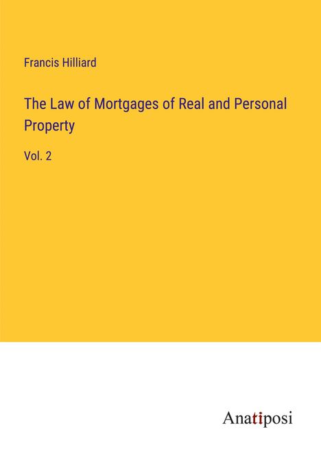 Francis Hilliard: The Law of Mortgages of Real and Personal Property, Buch
