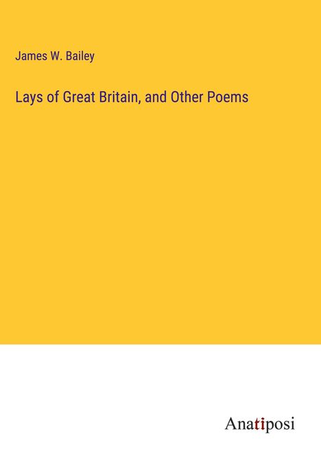 James W. Bailey: Lays of Great Britain, and Other Poems, Buch