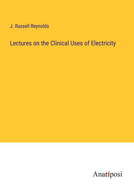J. Russell Reynolds: Lectures on the Clinical Uses of Electricity, Buch