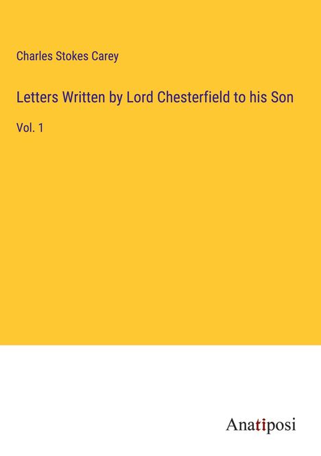 Charles Stokes Carey: Letters Written by Lord Chesterfield to his Son, Buch