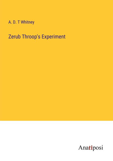 A. D. T Whitney: Zerub Throop's Experiment, Buch