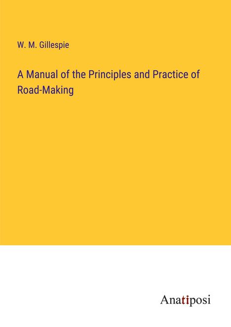 W. M. Gillespie: A Manual of the Principles and Practice of Road-Making, Buch