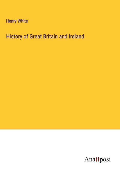 Henry White: History of Great Britain and Ireland, Buch