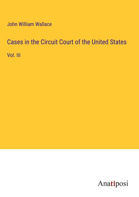 John William Wallace: Cases in the Circuit Court of the United States, Buch