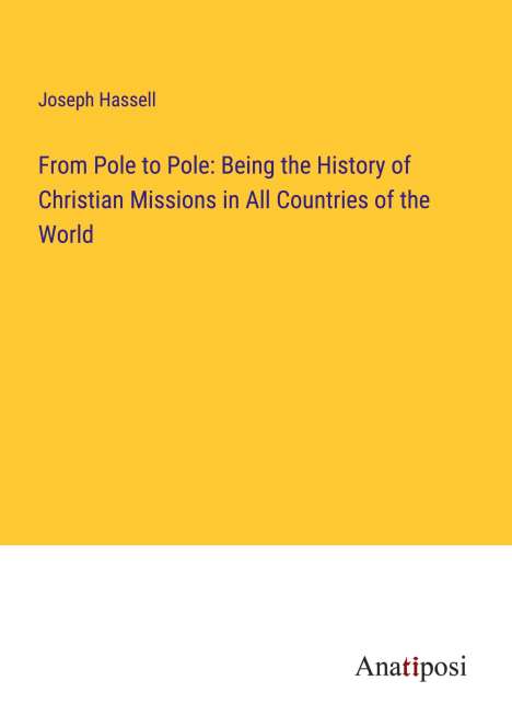 Joseph Hassell: From Pole to Pole: Being the History of Christian Missions in All Countries of the World, Buch
