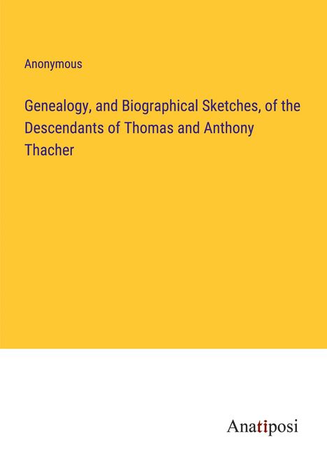 Anonymous: Genealogy, and Biographical Sketches, of the Descendants of Thomas and Anthony Thacher, Buch