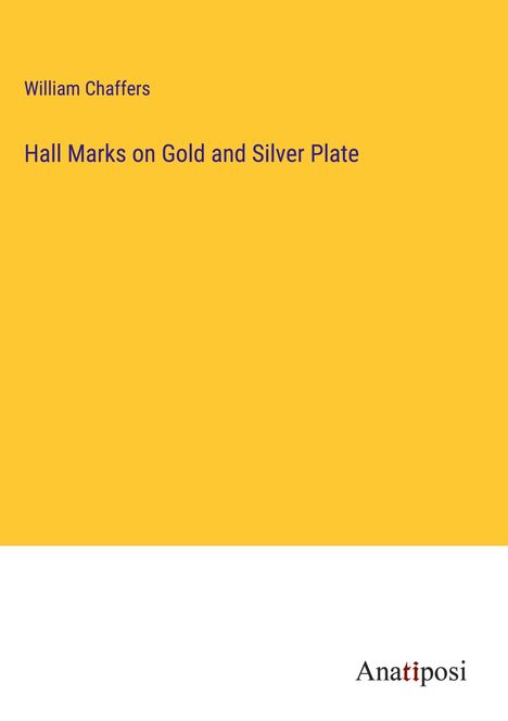 William Chaffers: Hall Marks on Gold and Silver Plate, Buch