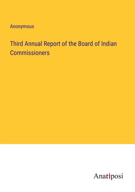 Anonymous: Third Annual Report of the Board of Indian Commissioners, Buch