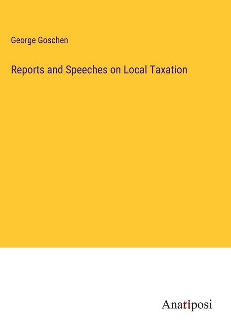 George Goschen: Reports and Speeches on Local Taxation, Buch