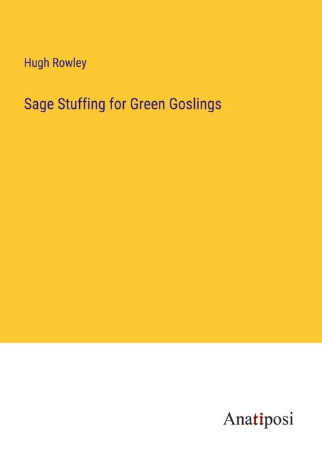 Hugh Rowley: Sage Stuffing for Green Goslings, Buch