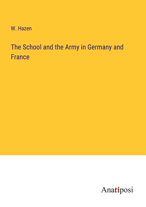 W. Hazen: The School and the Army in Germany and France, Buch