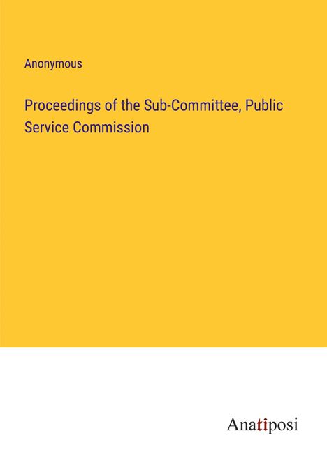 Anonymous: Proceedings of the Sub-Committee, Public Service Commission, Buch