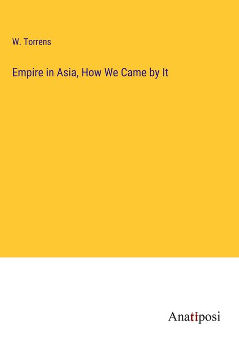 W. Torrens: Empire in Asia, How We Came by It, Buch