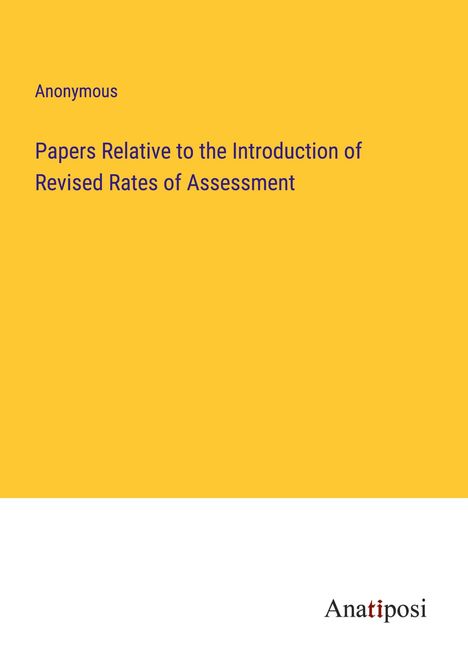 Anonymous: Papers Relative to the Introduction of Revised Rates of Assessment, Buch