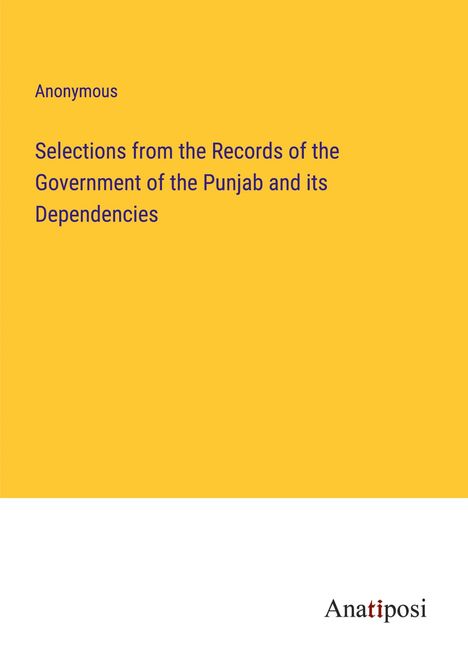 Anonymous: Selections from the Records of the Government of the Punjab and its Dependencies, Buch